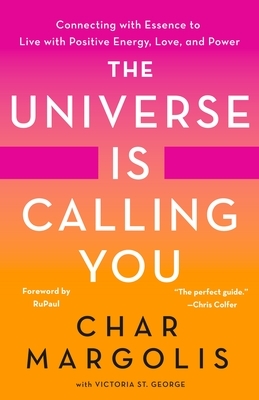 The Universe Is Calling You: Connecting with Essence to Live with Positive Energy, Love, and Power by Char Margolis, Victoria St. George