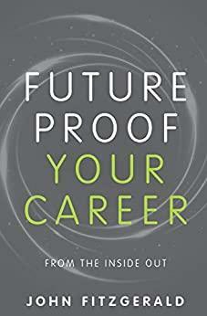 Future Proof Your Career : From the Inside Out by John Fitzgerald