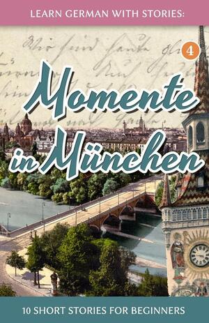 Momente in München: 10 short stories for begginers by André Klein