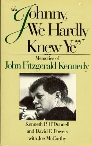 Johnny, We Hardly Knew Ye: Memories of John Fitzgerald Kennedy by Kenneth P. O'Donnell
