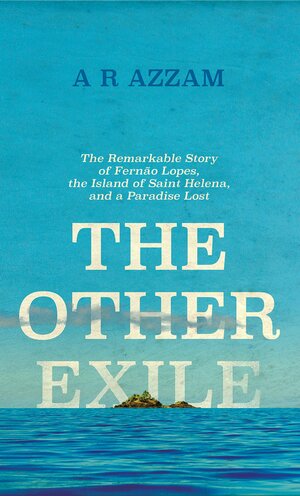 The Other Exile: The Remarkable Story of Fernão Lopes, the Island of St Helena and the meaning of human solitude by Abdul Rahman Azzam