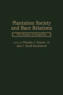 Plantation Society and Race Relations: The Origins of Inequality by Thomas J. Durant, J. David Knottnerus