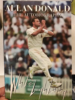 White Lightning: Allan Donald, the Autobiography by Allan Donald