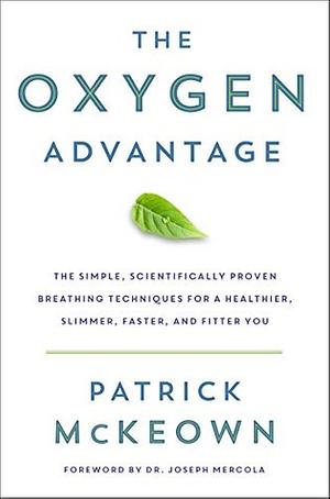 The Oxygen Advantage: The Simple, Scientifically Proven Breathing Techniques for a Healthier, Slimmer, Faster, and Fitter You by Patrick McKeown