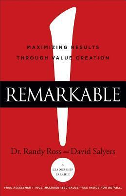 Remarkable!: Maximizing Results Through Value Creation by Randy Ross, David Salyers