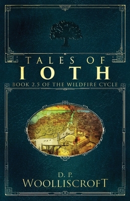 Tales of Ioth: (Wildfire Cycle Book 2.5) by D. P. Woolliscroft