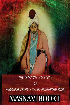 The Spiritual Couplets Of Maulana Jalalu-'D-Dln Muhammad Rumi Masnavi Book 1 by E. H. Whinfield