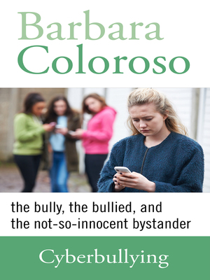 Cyberbullying: The Bully, the Bullied, and the Not-So-Innocent Bystander: Keeping Young People Involved, Connected, and Safe in the Net Neighbourhood by Barbara Coloroso