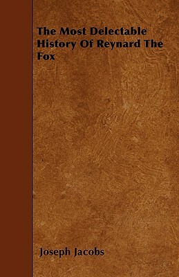 The Most Delectable History of Reynard the Fox by Joseph Jacobs