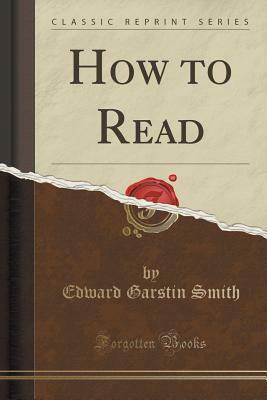 How to Read (Classic Reprint) by Edward Garstin Smith