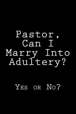 Pastor, Can I Marry Into Adultery?: Yes or No? by K. Rose