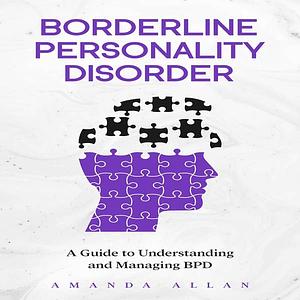 Borderline Personality Disorder: A Guide to Understanding and Managing BPD by Amanda Allan