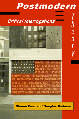 Postmodern Theory: Critical Interrogations by Steven Best, Douglas Kellner