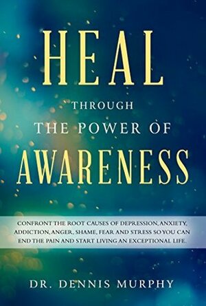 Heal Through the Power of Awareness by Dennis Murphy