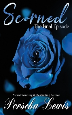 Scorned: The Final Episode by Porscha Lewis