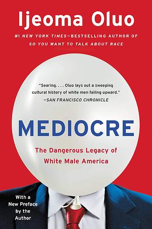 Mediocre: The Dangerous Legacy of White Male America by Ijeoma Oluo