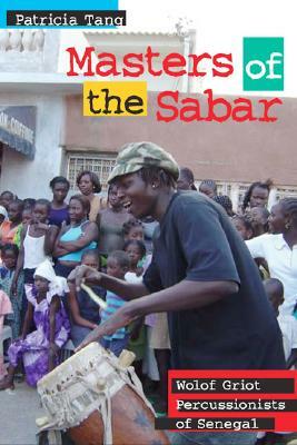 Masters of the Sabar: Wolof Griot Percussionists of Senegal [With CD] by Patricia Tang