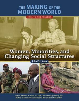 The Making of the Modern World: 1945 to the Present: Women, Minorities, and Changing Social Structures by John Perritano