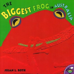 The Biggest Frog in Australia by Susan L. Roth