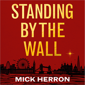 Standing by the Wall: A Slough House Interlude by Mick Herron