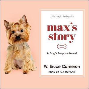 Max's Story: A Dogi's Purpose Novel by W. Bruce Cameron, P.J. Ochlan