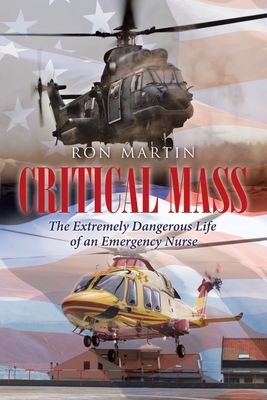 Critical Mass: The Extremely Dangerous Life of an Emergency Nurse by Ron Martin