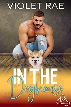 In The Doghouse: Love At First Bark by Violet Rae