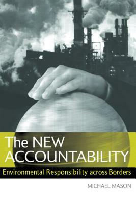 The New Accountability: Environmental Responsibility Across Borders by Michael Mason