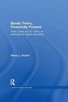 Barely There, Powerfully Present: Years of Us Policy on International Higher Education by Nancy L. Ruther