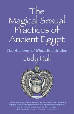 The Magical Sexual Practices of Ancient Egypt: The Alchemy of Night Enchiridion by Judy Hall