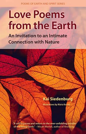 Love Poems from the Earth: An Invitation to an Intimate Connection with Nature (Poems of Earth and Spirit) by Kai Siedenburg