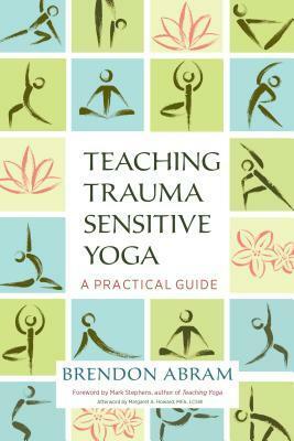 Teaching Trauma-Sensitive Yoga: A Practical Guide by Margaret A. Howard, Brendon Abram, Mark Stephens
