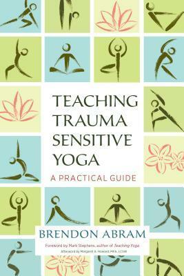 Teaching Trauma-Sensitive Yoga: A Practical Guide by Margaret A. Howard, Mark Stephens, Brendon Abram