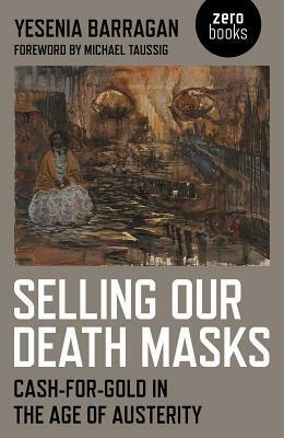 Selling Our Death Masks: Cash-For-Gold in the Age of Austerity by Yesenia Barragan