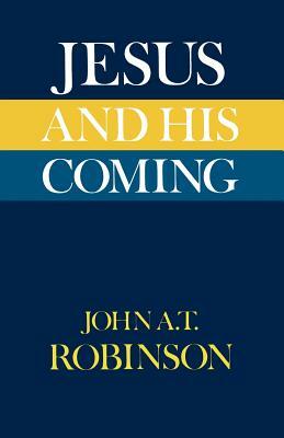 Jesus and His Coming by John a. T. Robinson