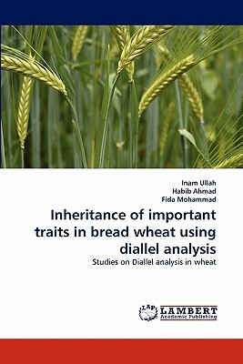 Inheritance of Important Traits in Bread Wheat Using Diallel Analysis by Habib Ahmad, Inam Ullah, Fida Mohammad