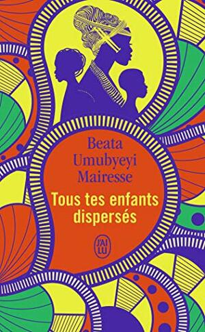 Tous tes enfants dispersés by Beata Umubyeyi Mairesse