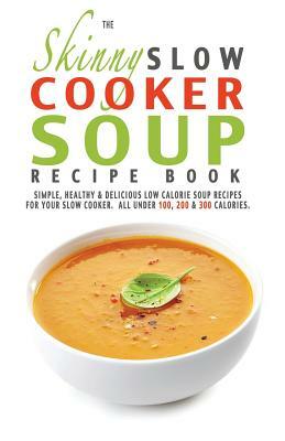 The Skinny Slow Cooker Soup Recipe Book by Cooknation