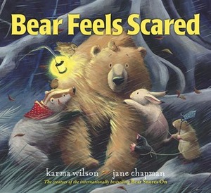 Bear Feels Scared by Karma Wilson, Jane Chapman