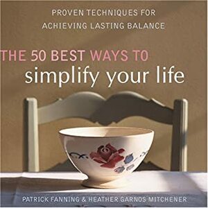 50 Best Ways to Simplify Your Life by Patrick Fanning, Heather Garnos Mitchener