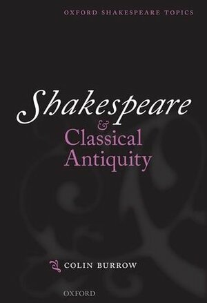 Shakespeare and Classical Antiquity by Colin Burrow