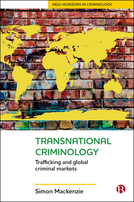 Transnational Criminology: Trafficking and Global Criminal Markets by Simon MacKenzie