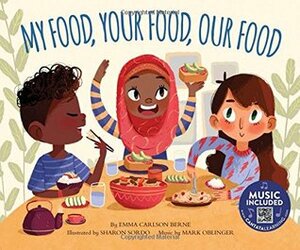 My Food, Your Food, Our Food (How Are We Alike and Different?) by Mark Oblinger, Emma Carlson Berne, Sharon Sordo