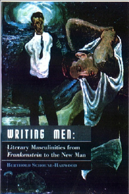 Writing Men: Literary Masculinities from Frankenstein to the New Man by Berthold Schoene