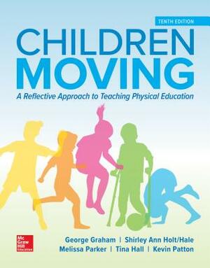 Looseleaf for Children Moving: A Reflective Approach to Teaching Physical Education by Melissa A. Parker, George M. Graham, Shirley Ann Holt/Hale