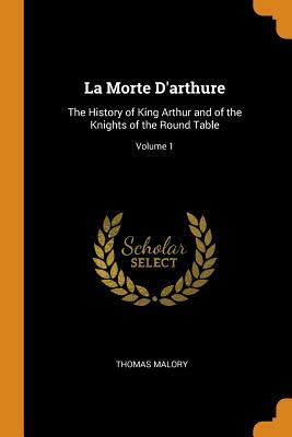 La Morte d'Arthure: The History of King Arthur and of the Knights of the Round Table; Volume 1 by Thomas Malory