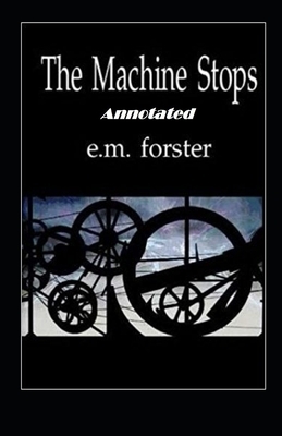 The Machine Stops Annotated by E.M. Forster