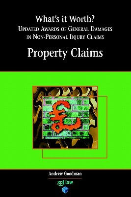 What's It Worth? Awards of General Damages in Non-Personal Injury Claims Volume 1: Property Claims by A. Goodman