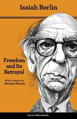 Freedom and Its Betrayal: Six Enemies of Human Liberty - Updated Edition by Enrique Krause, Henry Hardy, Isaiah Berlin