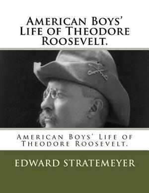 American Boys' Life of Theodore Roosevelt. by Edward Stratemeyer